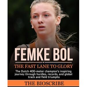 BioScribe, The FEMKE BOL: THE FAST LANE TO GLORY: The Dutch 400-meter champion’s inspiring journey through hurdles, records, and global track and field triumphs BioScribe, The FEMKE BOL: THE FAST LANE TO GLORY: The Dutch 400-meter champion’s inspiring journey through hurdles, records, and global track and field triumphs