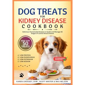 Crossey DVM, Karen Dog Treats for Kidney Disease Cookbook: Delicious Homemade Recipes to Guide and Manage All Stages of Canine Renal Disease Crossey DVM, Karen Dog Treats for Kidney Disease Cookbook: Delicious Homemade Recipes to Guide and Manage All Stages of Canine Renal Disease