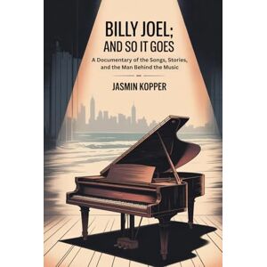 Kopper, Jasmin BILLY JOEL; AND SO IT GOES: A Documentary of the Songs, Stories, and the Man Behind the Music Kopper, Jasmin BILLY JOEL; AND SO IT GOES: A Documentary of the Songs, Stories, and the Man Behind the Music