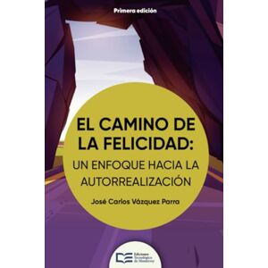 Vázquez Parra, José Carlos El camino de la felicidad: un enfoque hacia la autorrealización Vázquez Parra, José Carlos El camino de la felicidad: un enfoque hacia la autorrealización