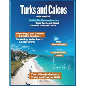 BUKATEA, SOLOMON TURKS AND CAICOS TRAVEL GUIDE 2026 (Full-Color): Discover Pristine Beaches, Luxurious Resorts, Rich History, and Thrilling Outdoor Adventures BUKATEA, SOLOMON TURKS AND CAICOS TRAVEL GUIDE 2026 (Full-Color): Discover Pristine Beaches, Luxurious Resorts, Rich History, and Thrilling Outdoor Adventures