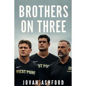Ashford, Jovan BROTHERS ON THREE: The Untold Story of Jake Turner, Will Owens, and Coach McDonald: Leadership, Sacrifice, and the West Point Rugby Journey to Glory Ashford, Jovan BROTHERS ON THREE: The Untold Story of Jake Turner, Will Owens, and Coach McDonald: Leadership, Sacrifice, and the West Point Rugby Journey to Glory