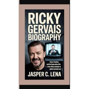 C.Lena, Jasper RICKY GERVAIS BIOGRAPHY: Fame, Freedom, and the Funny Side of Life — From Office Outsider to Global Comedy Icon C.Lena, Jasper RICKY GERVAIS BIOGRAPHY: Fame, Freedom, and the Funny Side of Life — From Office Outsider to Global Comedy Icon