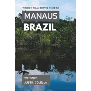 Colella, Justin Warped Away Travel Guide To Manaus Brazil: The Complete Visitor's Companion for an Unforgettable Experiences (Unforgettable Experiences Travel Guides) Colella, Justin Warped Away Travel Guide To Manaus Brazil: The Complete Visitor's Companion for an Unforgettable Experiences (Unforgettable Experiences Travel Guides)