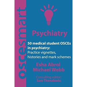 Abrol, Dr Esha OSCEsmart 50 medical student OSCEs in Psychiatry: Vignettes, histories and mark schemes for your finals. Abrol, Dr Esha OSCEsmart 50 medical student OSCEs in Psychiatry: Vignettes, histories and mark schemes for your finals.
