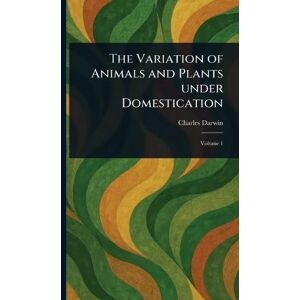 Darwin, Charles The Variation of Animals and Plants Under Domestication Darwin, Charles The Variation of Animals and Plants Under Domestication