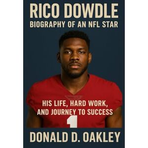 Oakley RICO DOWDLE: BIOGRAPHY OF AN NFL STAR: HIS LIFE, HARD WORK, AND JOURNEY TO SUCCESS Oakley RICO DOWDLE: BIOGRAPHY OF AN NFL STAR: HIS LIFE, HARD WORK, AND JOURNEY TO SUCCESS