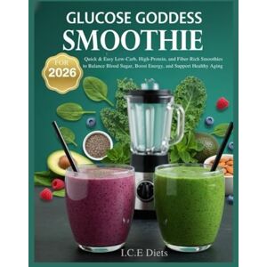 Diets, I.C.E Glucose Goddess Smoothie for 2026: Quick & Easy Low-Carb, High-Protein, and Fiber-Rich Smoothies to Balance Blood Sugar, Boost Energy, and Support Healthy Aging Diets, I.C.E Glucose Goddess Smoothie for 2026: Quick & Easy Low-Carb, High-Protein, and Fiber-Rich Smoothies to Balance Blood Sugar, Boost Energy, and Support Healthy Aging