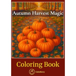 Books, CalmBerry Autumn Harvest Magic – Coloring Book: Pumpkins, Apples, Sunflowers and Cozy Country Farm Scenes to Color for Stress Relief, Mindfulness and Thanksgiving Joy Books, CalmBerry Autumn Harvest Magic – Coloring Book: Pumpkins, Apples, Sunflowers and Cozy Country Farm Scenes to Color for Stress Relief, Mindfulness and Thanksgiving Joy