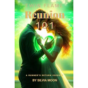 Moon, Silvia Twin Flame Reunion 101: The Runner's Return Journey (Runner Twin Flame Reunion) Moon, Silvia Twin Flame Reunion 101: The Runner's Return Journey (Runner Twin Flame Reunion)