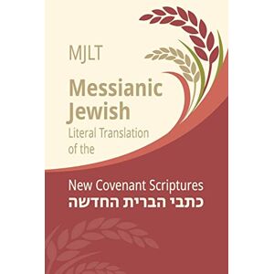 Messianic Jewish Literal Translation (MJLT): New Covenant Scriptures (New Testament / Bible) Messianic Jewish Literal Translation (MJLT): New Covenant Scriptures (New Testament / Bible)
