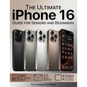 Press, Tech Insights The Ultimate iPhone 16 Guide for Seniors and Beginners: Unlock the Full Potential of Your iPhone, Personalize It, and Set It Up with Ease Using Step-by-Step Instructions and 300 Detailed Images Press, Tech Insights The Ultimate iPhone 16 Guide for Seniors and Beginners: Unlock the Full Potential of Your iPhone, Personalize It, and Set It Up with Ease Using Step-by-Step Instructions and 300 Detailed Images