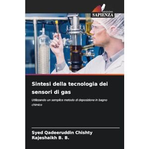 Chishty, Syed Qadeeruddin Sintesi della tecnologia dei sensori di gas: Utilizzando un semplice metodo di deposizione in bagno chimico Chishty, Syed Qadeeruddin Sintesi della tecnologia dei sensori di gas: Utilizzando un semplice metodo di deposizione in bagno chimico
