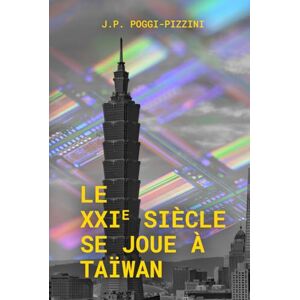 Poggi Pizzini, Mr. Jean Paul L’avenir du XXIᵉ siècle se joue à Taïwan (Chroniques du XXIᵉ siècle géopolitique) Poggi Pizzini, Mr. Jean Paul L’avenir du XXIᵉ siècle se joue à Taïwan (Chroniques du XXIᵉ siècle géopolitique)