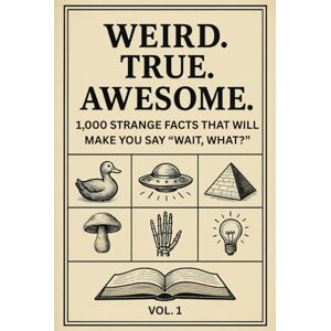 Eisenstein, Albert Weird. True. Awesome. Vol. 1: 1,000 Strange Facts That Will Make You Say “Wait, What?” Eisenstein, Albert Weird. True. Awesome. Vol. 1: 1,000 Strange Facts That Will Make You Say “Wait, What?”