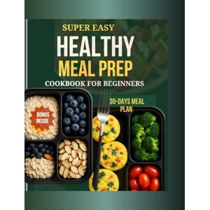 LEYVA, CARMELLA SUPER EASY HEALTHY MEAL PREP COOKBOOK FOR BEGINNERS 2025: 100+ High Protein, Time saving Budget Friendly Recipes to Eat Clean, Burn fat, and Build a Healthy Routine That Lasts LEYVA, CARMELLA SUPER EASY HEALTHY MEAL PREP COOKBOOK FOR BEGINNERS 2025: 100+ High Protein, Time saving Budget Friendly Recipes to Eat Clean, Burn fat, and Build a Healthy Routine That Lasts