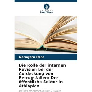 Etana, Alemayehu Die Rolle der internen Revision bei der Aufdeckung von Betrugsfällen: Der öffentliche Sektor in Äthiopien Etana, Alemayehu Die Rolle der internen Revision bei der Aufdeckung von Betrugsfällen: Der öffentliche Sektor in Äthiopien
