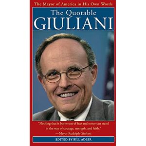 Adler Jr., Bill The Quotable Giuliani: The Mayor of America in His Own Words Adler Jr., Bill The Quotable Giuliani: The Mayor of America in His Own Words