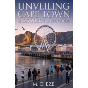 Eze, M. O. Unveiling Cape Town 2025-2026 Travel Guide: Exploring Nature, Culture, And Local Life In South Africa’s Coastal Jewel Eze, M. O. Unveiling Cape Town 2025-2026 Travel Guide: Exploring Nature, Culture, And Local Life In South Africa’s Coastal Jewel
