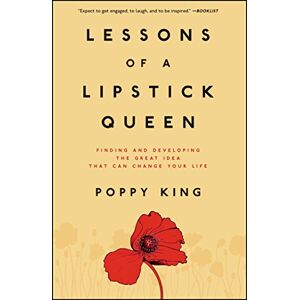 King, Poppy Lessons of a Lipstick Queen: Finding and Developing the Great Idea That Can Change Your Life King, Poppy Lessons of a Lipstick Queen: Finding and Developing the Great Idea That Can Change Your Life