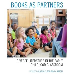 Rowman & Littlefield Publishers Books as Partners: Diverse Literature in the Early Childhood Classroom Rowman & Littlefield Publishers Books as Partners: Diverse Literature in the Early Childhood Classroom