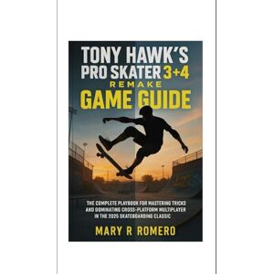 Romero, Mary R Tony Hawk’s Pro Skater 3 + 4 Remake Game Guide: The Complete Playbook for Mastering Tricks, and Dominating Cross-Platform Multiplayer in the 2025 Skateboarding Classic Romero, Mary R Tony Hawk’s Pro Skater 3 + 4 Remake Game Guide: The Complete Playbook for Mastering Tricks, and Dominating Cross-Platform Multiplayer in the 2025 Skateboarding Classic