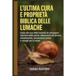 RUFFORD, SARAH L'ULTIMA CURA E PROPRIETÀ BIBLICA DELLE LUMACHE: Guida alla cura delle lumache da compagnia Selezione delle specie, allestimento del terrario, ... pulizia e consigli per la salute RUFFORD, SARAH L'ULTIMA CURA E PROPRIETÀ BIBLICA DELLE LUMACHE: Guida alla cura delle lumache da compagnia Selezione delle specie, allestimento del terrario, ... pulizia e consigli per la salute