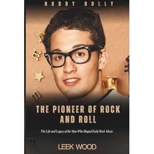 Wood, Leek BUDDY HOLLY THE PIONEER OF ROCK AND ROLL: The Life and Legacy of the Man Who Shaped Early Rock Music (Biographies of Music Legends) Wood, Leek BUDDY HOLLY THE PIONEER OF ROCK AND ROLL: The Life and Legacy of the Man Who Shaped Early Rock Music (Biographies of Music Legends)