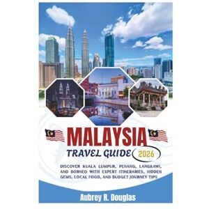 Douglas, Aubrey R. MALAYSIA TRAVEL GUIDE 2026: Discover Kuala Lumpur, Penang, Langkawi, and Borneo with Expert Itineraries, Hidden Gems, Local Food, and Budget journey Tips Douglas, Aubrey R. MALAYSIA TRAVEL GUIDE 2026: Discover Kuala Lumpur, Penang, Langkawi, and Borneo with Expert Itineraries, Hidden Gems, Local Food, and Budget journey Tips
