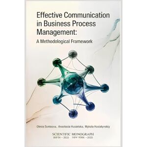 Suntsova, Olesia Effective Communication in Business Process Management: a Methodological Framework: Effective Communication in Business Process Management: a Methodological Framework (scientific monograph) Suntsova, Olesia Effective Communication in Business Process Management: a Methodological Framework: Effective Communication in Business Process Management: a Methodological Framework (scientific monograph)