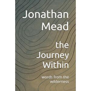 Mead, Jonathan the Journey within: words from the wilderness Mead, Jonathan the Journey within: words from the wilderness