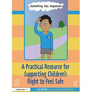 Bates, Liz A Practical Resource for Supporting Children’s Right to Feel Safe: 1 Bates, Liz A Practical Resource for Supporting Children’s Right to Feel Safe: 1