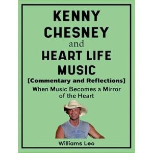 Leo, Williams Kenny Chesney and Heart Life Music (Commentary and Reflections): When Music Becomes a Mirror of the Heart Leo, Williams Kenny Chesney and Heart Life Music (Commentary and Reflections): When Music Becomes a Mirror of the Heart