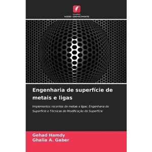 Hamdy, Gehad Engenharia de superfície de metais e ligas: Implementos recentes de metais e ligas: Engenharia de Superfície e Técnicas de Modificação de Superfície Hamdy, Gehad Engenharia de superfície de metais e ligas: Implementos recentes de metais e ligas: Engenharia de Superfície e Técnicas de Modificação de Superfície