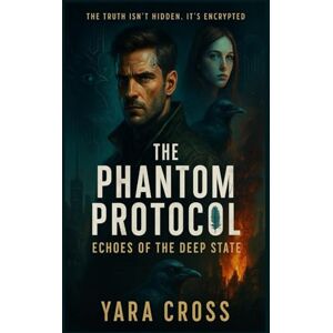 Cross THE PHANTOM PROTOCOL: Echoes of the Deep State Cross THE PHANTOM PROTOCOL: Echoes of the Deep State