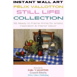 Vallotton, Félix Instant Wall Art Félix Vallotton Still Life Collection: 35 Ready to Frame Prints for Artistic Inspiration & Interior Decor (Vintage Prints Elegant, Artistic, Scientific) Vallotton, Félix Instant Wall Art Félix Vallotton Still Life Collection: 35 Ready to Frame Prints for Artistic Inspiration & Interior Decor (Vintage Prints Elegant, Artistic, Scientific)