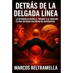 BELTRAMELLA, MARCOS RUBEN DETRÁS DE LA DELGADA LÍNEA: La diferencia entre el triunfo y el fracaso es una decidida voluntad de superación BELTRAMELLA, MARCOS RUBEN DETRÁS DE LA DELGADA LÍNEA: La diferencia entre el triunfo y el fracaso es una decidida voluntad de superación
