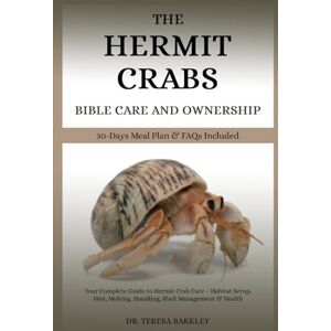 BARKLEY, DR. TERESA THE HERMIT CRABS BIBLE CARE AND OWNERSHIP: Your Complete Guide to Hermit Crab Care – Habitat Setup, Diet, Molting, Handling, Shell Management & Health BARKLEY, DR. TERESA THE HERMIT CRABS BIBLE CARE AND OWNERSHIP: Your Complete Guide to Hermit Crab Care – Habitat Setup, Diet, Molting, Handling, Shell Management & Health