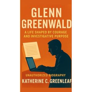 C. Greenleaf, Katherine Glenn Greenwald: A Life Shaped by Courage and Investigative Purpose (Unauthorized Biography) C. Greenleaf, Katherine Glenn Greenwald: A Life Shaped by Courage and Investigative Purpose (Unauthorized Biography)