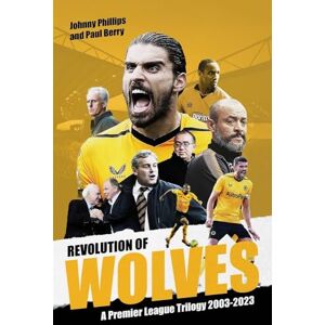 Philips Revolution of Wolves: A Premier League Trilogy 2003-2023 Philips Revolution of Wolves: A Premier League Trilogy 2003-2023