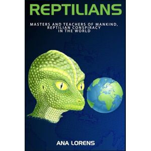 Lores, Ana REPTILIANS: Masters and Teachers of Mankind, Reptilian Conspiracy in the World (THE REPTILIAN SAGA) Lores, Ana REPTILIANS: Masters and Teachers of Mankind, Reptilian Conspiracy in the World (THE REPTILIAN SAGA)