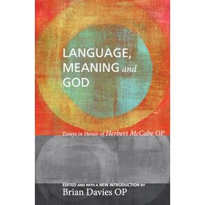Language, Meaning, and God: Essays in Honor of Herbert McCabe, with a New Introduction: Essays in Honor of Herbert McCabe OP Language, Meaning, and God: Essays in Honor of Herbert McCabe, with a New Introduction: Essays in Honor of Herbert McCabe OP