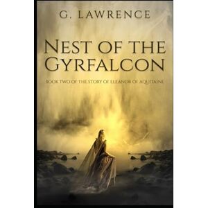 Lawrence, G. Nest of the Gyrfalcon: Book Two of the Story of Eleanor of Aquitaine (The Heirs of Anarchy) Lawrence, G. Nest of the Gyrfalcon: Book Two of the Story of Eleanor of Aquitaine (The Heirs of Anarchy)