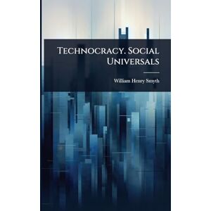 Smyth, William Henry Technocracy. Social Universals Smyth, William Henry Technocracy. Social Universals