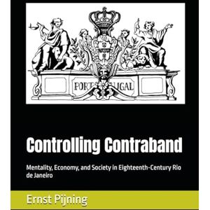 Pijning, Ernst Controlling Contraband: Mentality, Economy, and Society in Eighteenth-Century Rio de Janeiro: 4 (Portugal and Brazil Confront the Contemporary World) Pijning, Ernst Controlling Contraband: Mentality, Economy, and Society in Eighteenth-Century Rio de Janeiro: 4 (Portugal and Brazil Confront the Contemporary World)