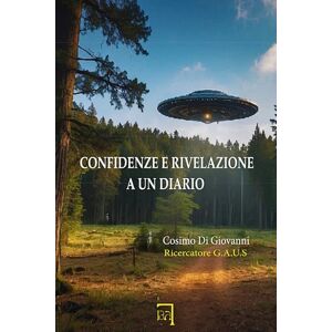 Di Giovanni, Cosimo CONFIDENZE E RIVELAZIONI AD UN DIARIO (EVOLUZIONE COSCIENZA UMANA) Di Giovanni, Cosimo CONFIDENZE E RIVELAZIONI AD UN DIARIO (EVOLUZIONE COSCIENZA UMANA)