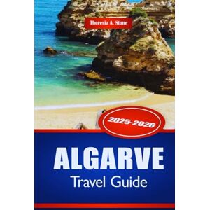 Stone, Theresia A. ALGARVE TRAVEL GUIDE 2025-2026: Explore Southern Portugal’s Beaches and Coastal Towns Stone, Theresia A. ALGARVE TRAVEL GUIDE 2025-2026: Explore Southern Portugal’s Beaches and Coastal Towns