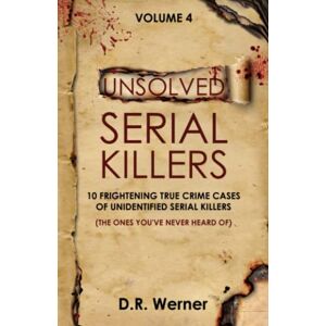 Werner, D.R. Unsolved Serial Killers: 10 Frightening True Crime Cases of Unidentified Serial Killers (The Ones You've Never Heard of) Volume 4 Werner, D.R. Unsolved Serial Killers: 10 Frightening True Crime Cases of Unidentified Serial Killers (The Ones You've Never Heard of) Volume 4