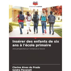 Alves do Prado, Clarina Insérer des enfants de six ans à l'école primaire: Une perspective sur l'enfance à l'école Alves do Prado, Clarina Insérer des enfants de six ans à l'école primaire: Une perspective sur l'enfance à l'école