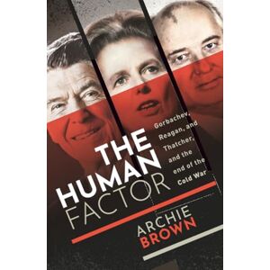 BROWN HUMAN FACTOR:THE END OF THE COLD WAR: Gorbachev, Reagan, and Thatcher and the End of the Cold War BROWN HUMAN FACTOR:THE END OF THE COLD WAR: Gorbachev, Reagan, and Thatcher and the End of the Cold War
